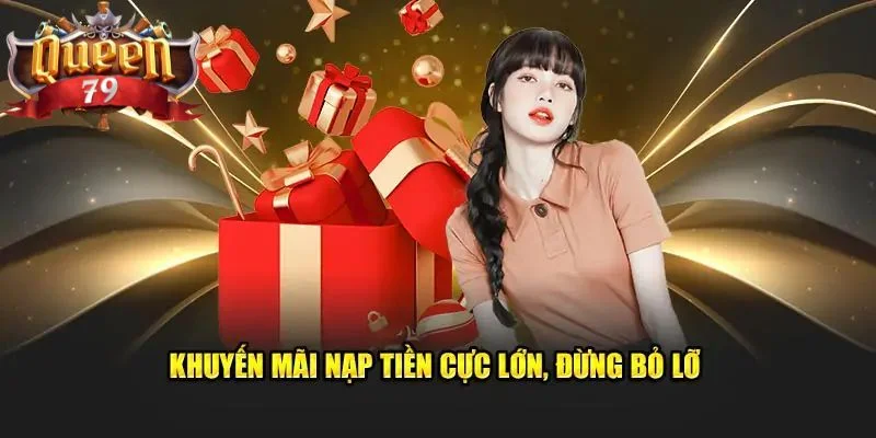 Khuyến Mãi Queen79 - Thỏa Sức Vui Chơi, Nhận Quà Khủng 1 khuyến mãi Queen79